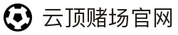 云顶赌场官网|马来西亚云顶攻略 - (中国)湘潭云顶赌场官网科技有限责任公司欢迎您